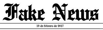 Fake News. Domingo 19 de febrero de 2017